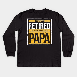 Im Not Retired, Im A Professional Papa Dad Father Kids Long Sleeve T-Shirt